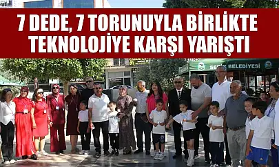 7 dede, 7 torunuyla birlikte teknolojiye karşı yarıştı