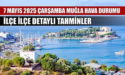 7 Mayıs 2025 Çarşamba Muğla Hava Durumu: İlçe İlçe Detaylı Tahminler