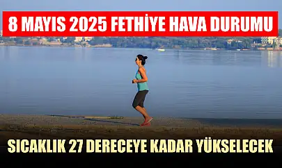 8 Mayıs 2025 Fethiye hava durumu: Sıcaklık 27 dereceye kadar yükselecek