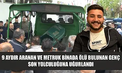 9 aydır aranan ve metruk binada ölü bulunan genç son yolculuğuna uğurlandı