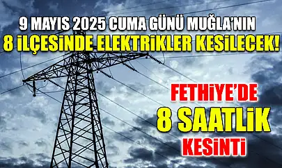 9 Mayıs 2025 Cuma Günü Muğla'nın 8 İlçesinde Elektrikler Kesilecek!