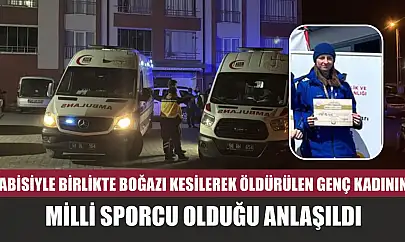 Abisiyle birlikte boğazı kesilerek öldürülen genç kadının milli sporcu olduğu anlaşıldı