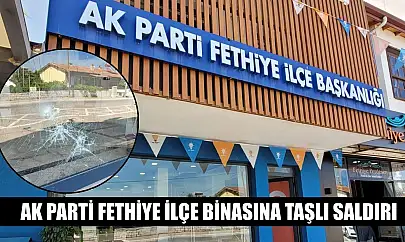 AK Parti Fethiye ilçe binasına taşlı saldırı