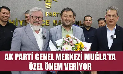 AK Parti Genel Merkezi Muğla'ya Özel Önem Veriyor