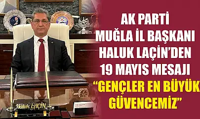 AK Parti Muğla İl Başkanı Haluk Laçin'den 19 Mayıs Mesajı: 'Gençler En Büyük Güvencemiz'