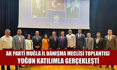 AK Parti Muğla İl Danışma Meclisi Toplantısı yoğun katılımla gerçekleşti