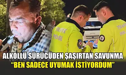 Alkollü sürücüden şaşırtan savunma:'Ben sadece uyumak istiyordum'