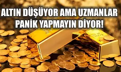 Altın düşüyor ama uzmanlar panik yapmayın diyor!