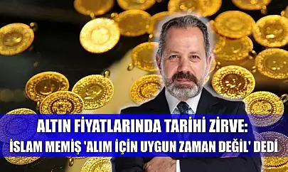 Altın Fiyatlarında Tarihi Zirve: İslam Memiş 'Alım İçin Uygun Zaman Değil' Dedi