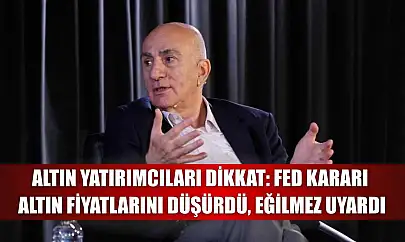 Altın Yatırımcıları Dikkat: Fed Kararı Altın Fiyatlarını Düşürdü, Eğilmez Uyardı