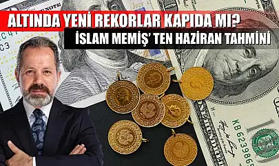 Altında Yeni Rekorlar Kapıda mı? İslam Memiş' ten Haziran Tahmini