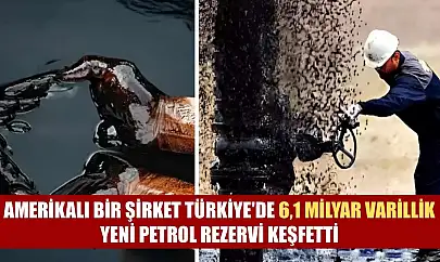 Amerikalı bir şirket Türkiye'de 6,1 milyar varillik yeni petrol rezervi keşfetti