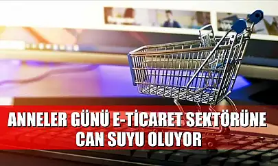 Anneler Günü e-ticaret sektörüne can suyu oluyor
