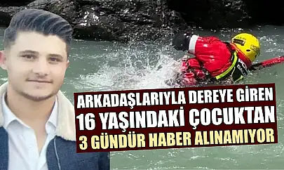 Arkadaşlarıyla dereye giren 16 yaşındaki çocuktan 3 gündür haber alınamıyor