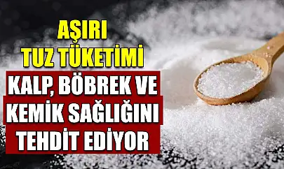 Aşırı tuz tüketimi kalp, böbrek ve kemik sağlığını tehdit ediyor