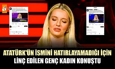 Atatürk'ün ismini hatırlayamadığı için linç edilen genç kadın konuştu