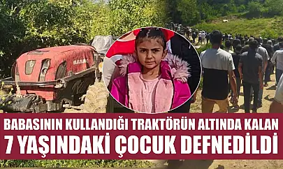 Babasının kullandığı traktörün altında kalan 7 yaşındaki çocuk defnedildi
