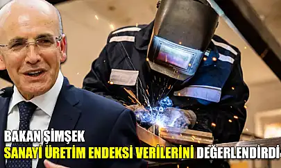 Bakan Şimşek sanayi üretim endeksi verilerini değerlendirdi