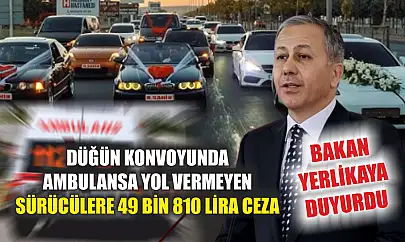Bakan Yerlikaya duyurdu: Düğün konvoyunda ambulansa yol vermeyen sürücülere 49 bin 810 lira ceza