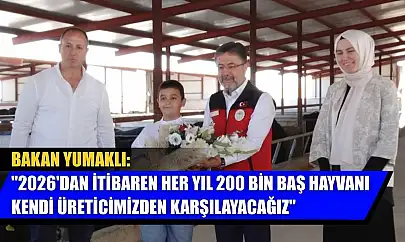 Bakan Yumaklı: '2026'dan itibaren her yıl 200 bin baş hayvanı kendi üreticimizden karşılayacağız'