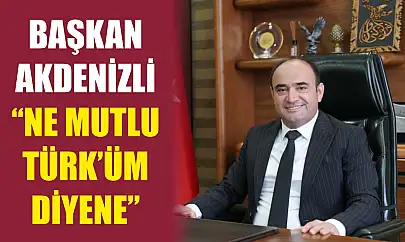 Başkan Akdenizli 'Ne Mutlu Türk'üm Diyene'