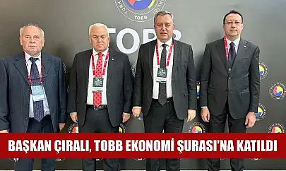 Başkan Çıralı, TOBB Ekonomi Şurası'na katıldı