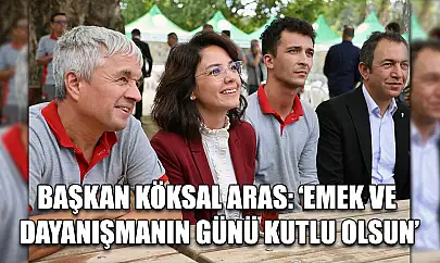 Başkan Köksal Aras: 'Emek ve Dayanışmanın Günü Kutlu Olsun'