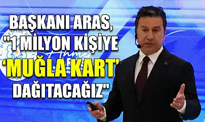 Başkanı Aras, '1 milyon kişiye 'Muğla Kart' dağıtacağız'