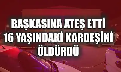 Başkasına ateş etti, 16 yaşındaki kardeşini öldürdü