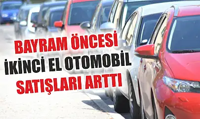Bayram öncesi ikinci el otomobil satışları arttı