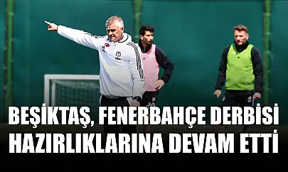 Beşiktaş, Fenerbahçe derbisi hazırlıklarına devam etti