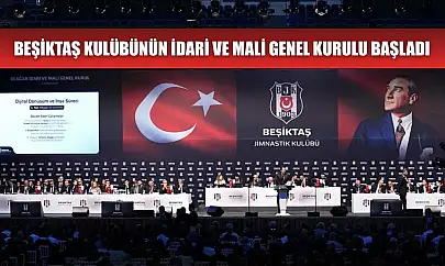 Beşiktaş Kulübünün idari ve mali genel kurulu başladı