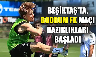 Beşiktaş'ta, Bodrum FK maçı hazırlıkları başladı