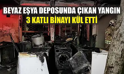 Beyaz eşya deposunda çıkan yangın 3 katlı binayı kül etti