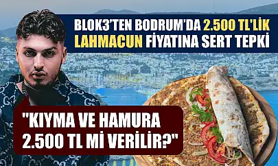 Blok3'ten Bodrum'da 2.500 TL'lik lahmacun fiyatına sert tepki