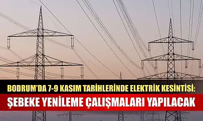 Bodrum'da 7-9 Kasım Tarihlerinde Elektrik Kesintisi: Şebeke Yenileme Çalışmaları Yapılacak