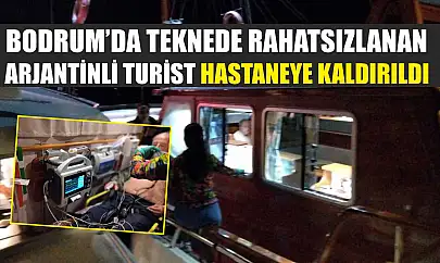 Bodrum'da Teknede Rahatsızlanan Arjantinli Turist Hastaneye Kaldırıldı