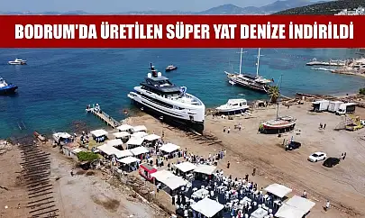 Bodrum'da üretilen süper yat denize indirildi