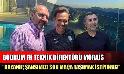 Bodrum FK Teknik Direktörü Morais: 'Kazanıp, şansımızı son maça taşımak istiyoruz'