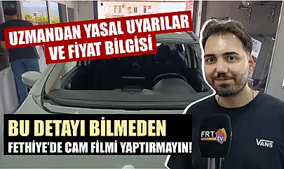 Bu detayı bilmeden Fethiye'de cam filmi yaptırmayın! Uzmandan yasal uyarılar ve fiyat bilgisi