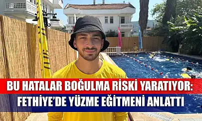 Bu Hatalar Boğulma Riski Yaratıyor: Fethiye'de Yüzme Eğitmeni Anlattı