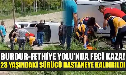 Burdur-Fethiye Yolu'nda feci kaza! 23 yaşındaki sürücü hastaneye kaldırıldı