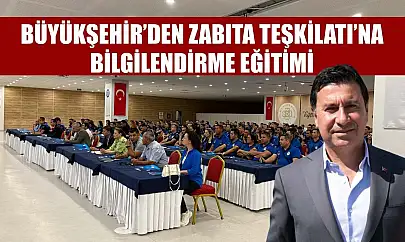 Büyükşehir'den Zabıta Teşkilatı'na bilgilendirme eğitimi