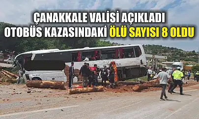 Çanakkale Valisi açıkladı: Otobüs kazasındaki ölü sayısı 8 oldu