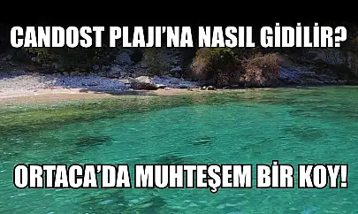Candost Plajı'na nasıl gidilir? Ortaca'da muhteşem bir koy!