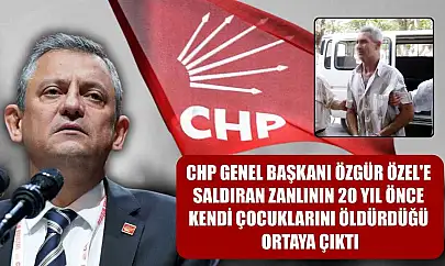 CHP Genel Başkanı Özgür Özel'e saldıran zanlının 20 yıl önce kendi çocuklarını öldürdüğü ortaya çıktı