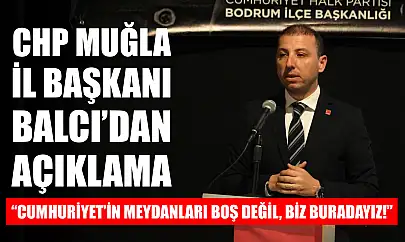 CHP Muğla İl Başkanı Balcı'dan Açıklama: 'Cumhuriyet'in Meydanları Boş Değil, Biz Buradayız!'