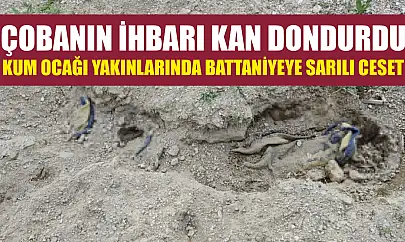 Çobanın ihbarı kan dondurdu: Kum ocağı yakınlarında battaniyeye sarılı ceset