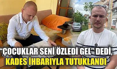 'Çocuklar seni özledi gel' dedi, KADES ihbarıyla tutuklandı