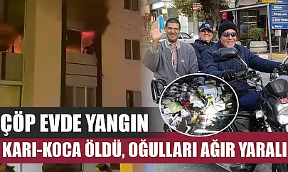 Çöp evde yangın: Karı-koca öldü, oğulları ağır yaralı